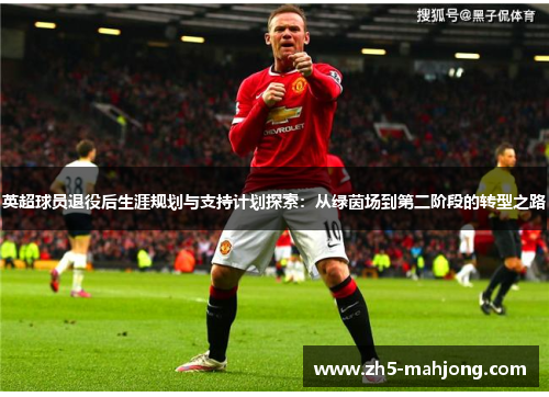 英超球员退役后生涯规划与支持计划探索:从绿茵场到第二阶段的转型之路 英超球员退役后生涯规划与支持计划探索:从绿茵场到第二阶段的转型之路