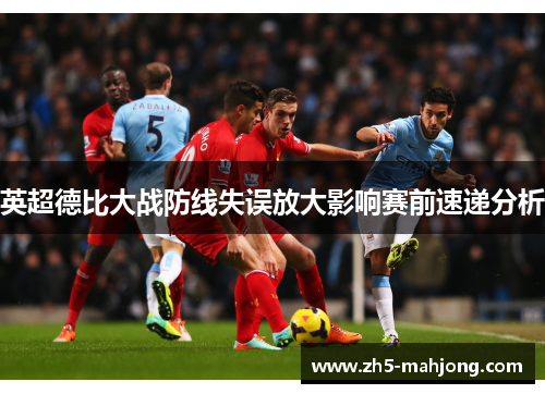 英超德比大战防线失误放大影响赛前速递分析