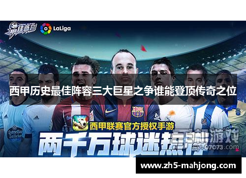 西甲历史最佳阵容三大巨星之争谁能登顶传奇之位 西甲历史最佳阵容三大巨星之争谁能登顶传奇之位