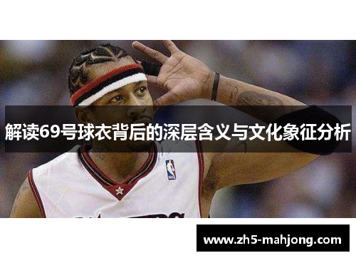解读69号球衣背后的深层含义与文化象征分析
