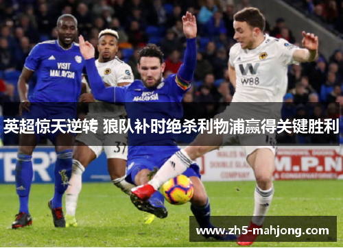 英超惊天逆转 狼队补时绝杀利物浦赢得关键胜利 英超惊天逆转 狼队补时绝杀利物浦赢得关键胜利