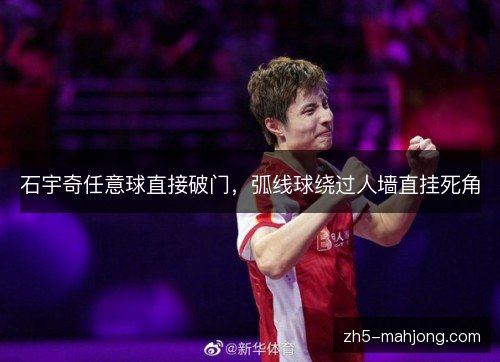石宇奇任意球直接破门,弧线球绕过人墙直挂死角 石宇奇任意球直接破门,弧线球绕过人墙直挂死角
